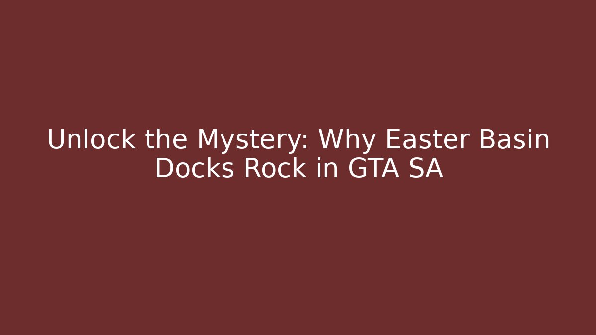 Unlock the Mystery: Why Easter Basin Docks Rock in GTA SA