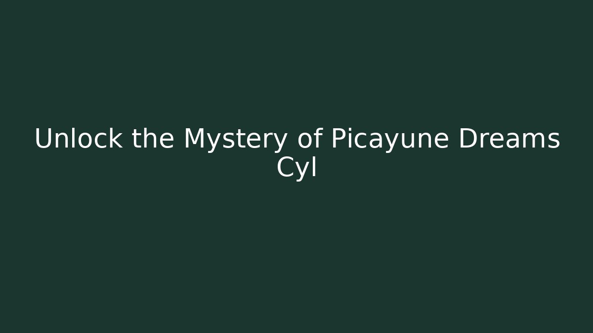 Unlock the Mystery of Picayune Dreams Cyl