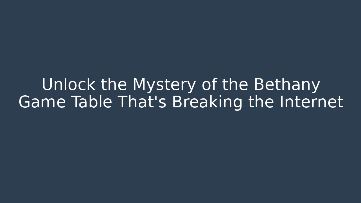 Unlock the Mystery of the Bethany Game Table That's Breaking the Internet