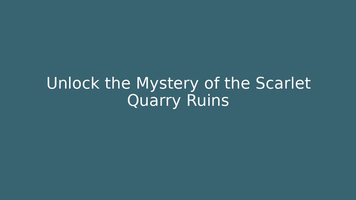 Unlock the Mystery of the Scarlet Quarry Ruins