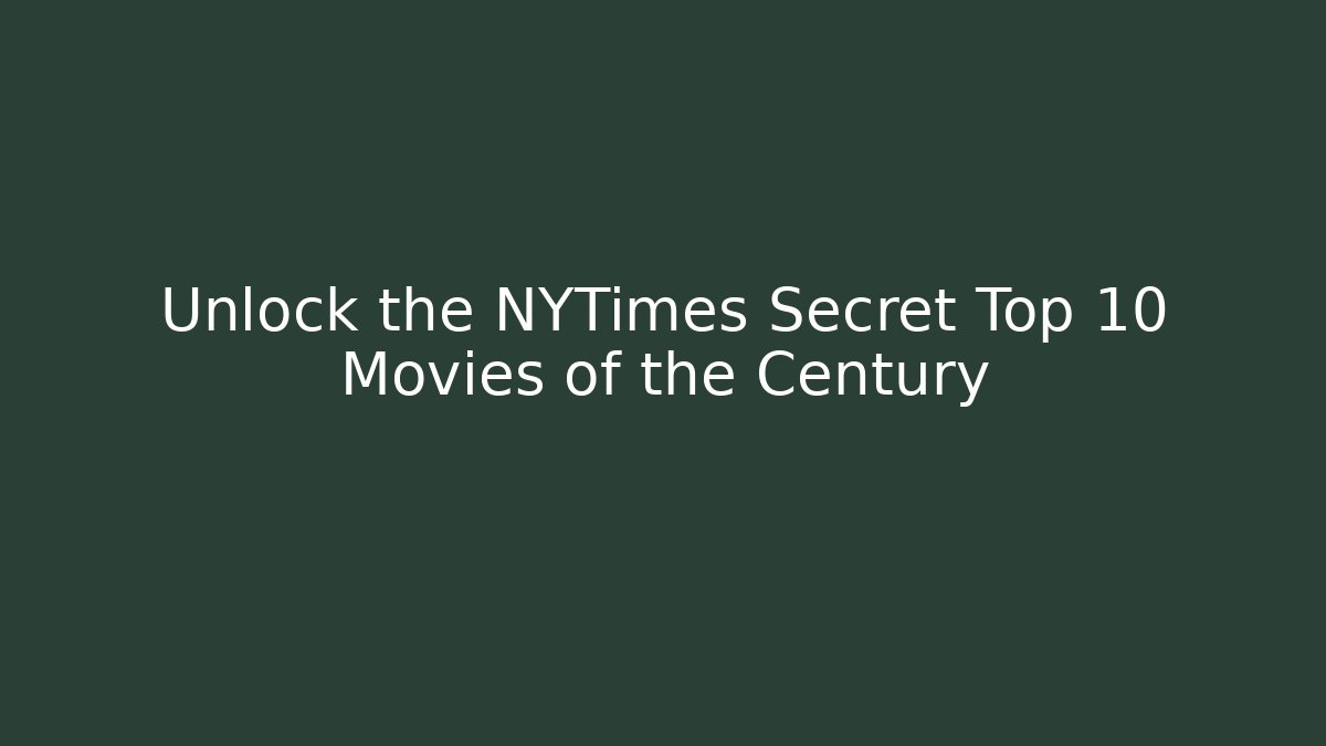 Unlock the NYTimes Secret Top 10 Movies of the Century