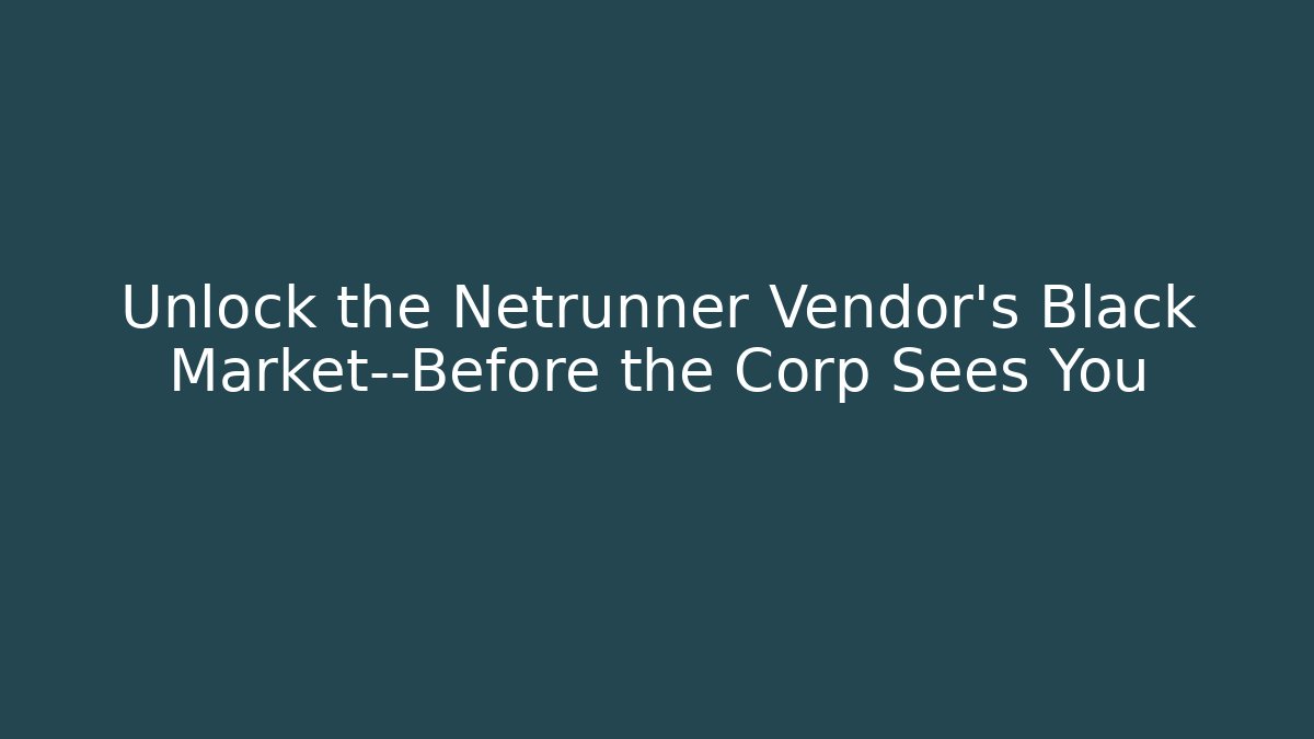 Unlock the Netrunner Vendor's Black Market—Before the Corp Sees You