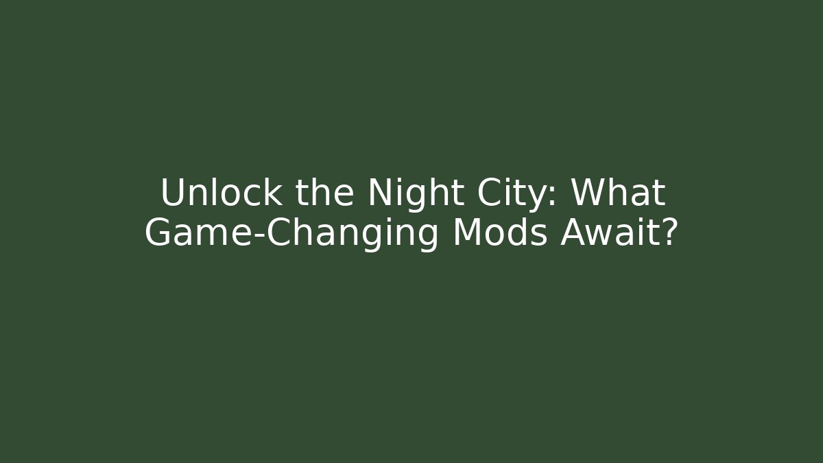 Unlock the Night City: What Game-Changing Mods Await?