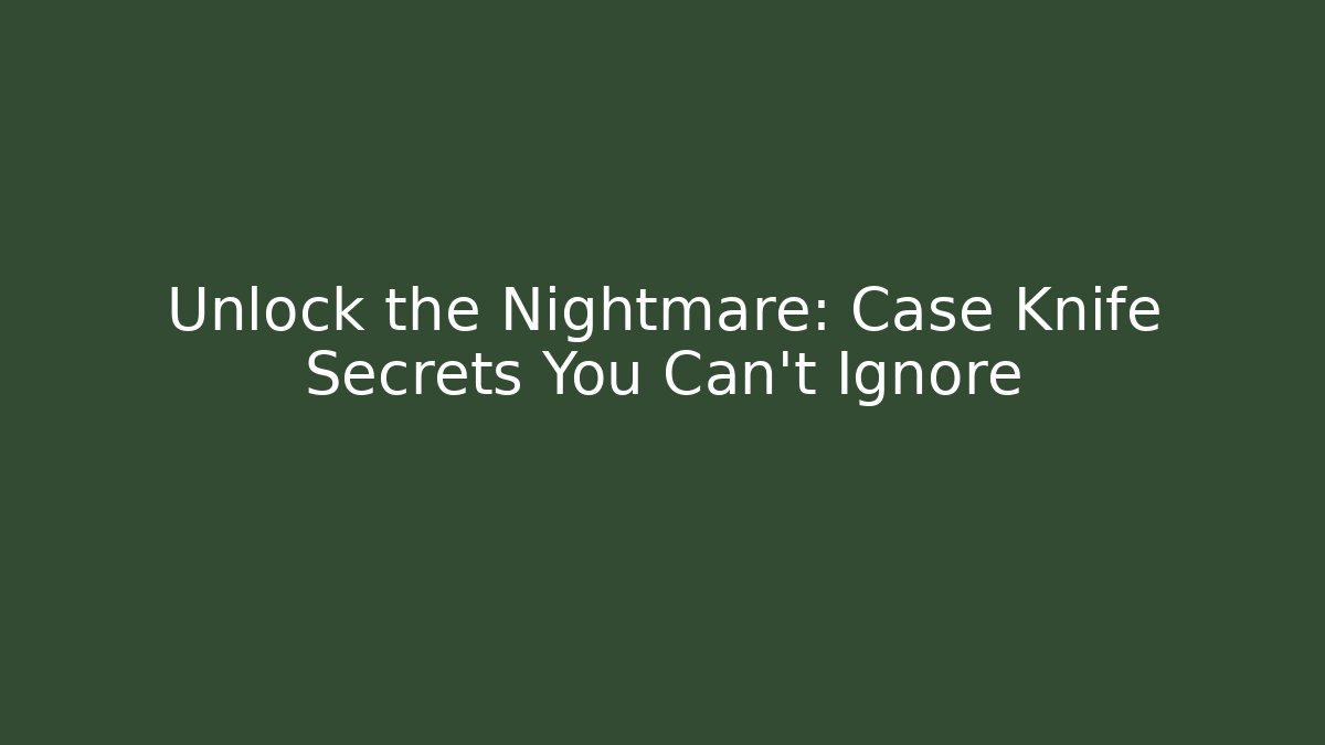 Unlock the Nightmare: Case Knife Secrets You Can't Ignore