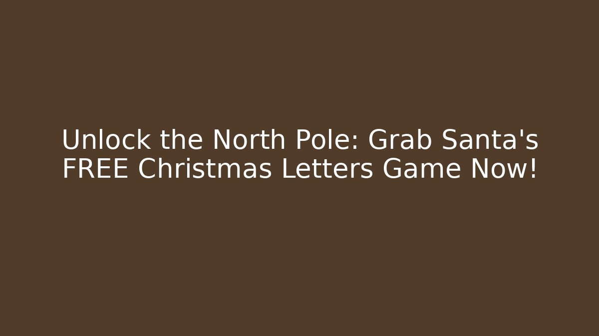 Unlock the North Pole: Grab Santa's FREE Christmas Letters Game Now!