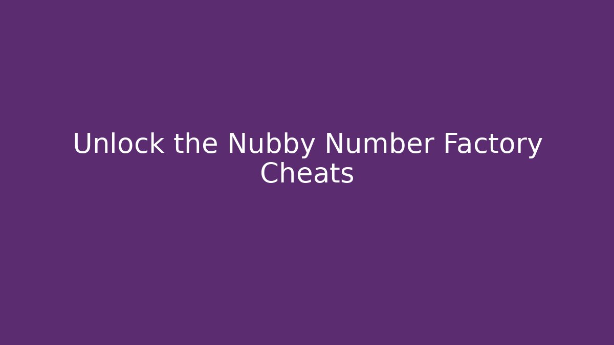 Unlock the Nubby Number Factory Cheats
