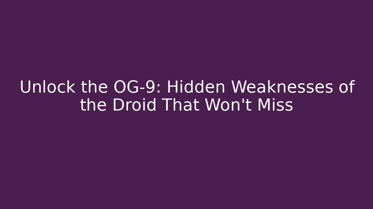 Unlock the OG-9: Hidden Weaknesses of the Droid That Won't Miss - The Family Holidays