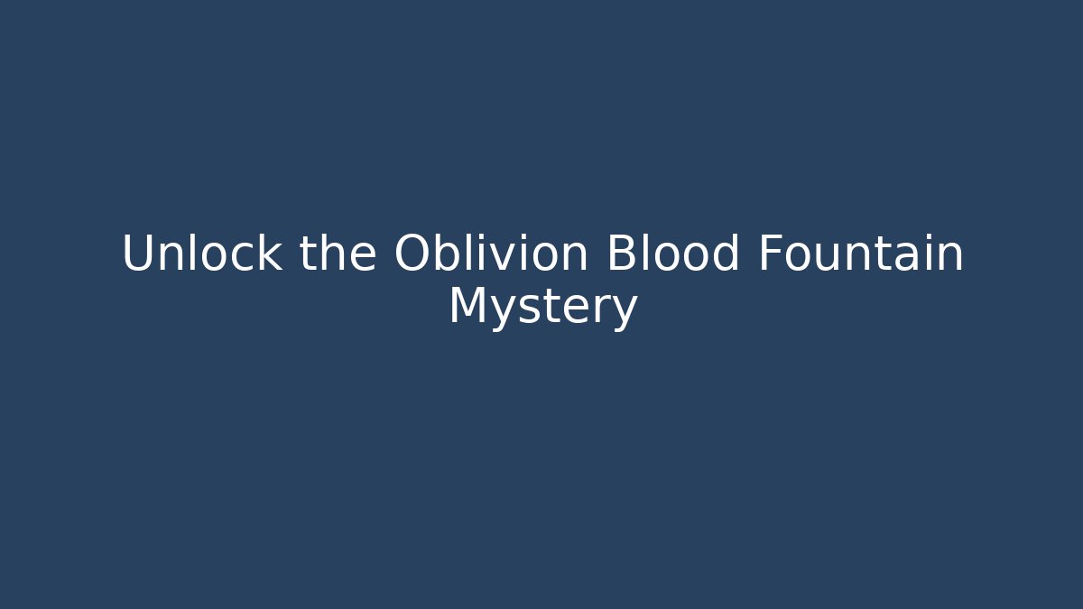 Unlock the Oblivion Blood Fountain Mystery