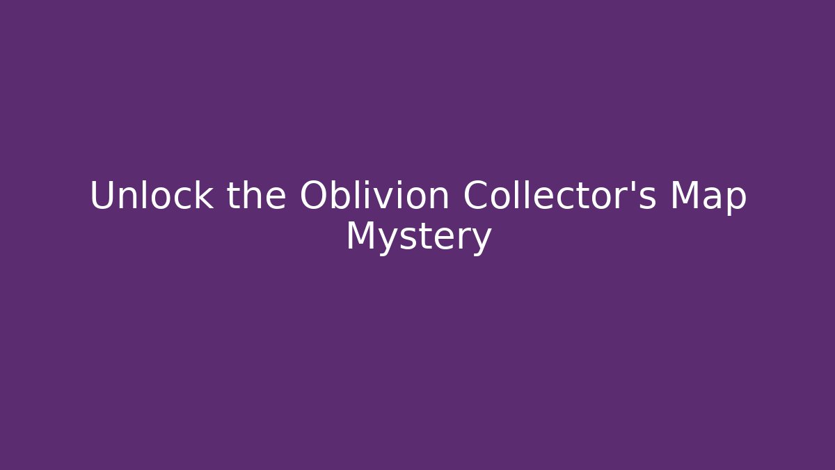 Unlock the Oblivion Collector's Map Mystery