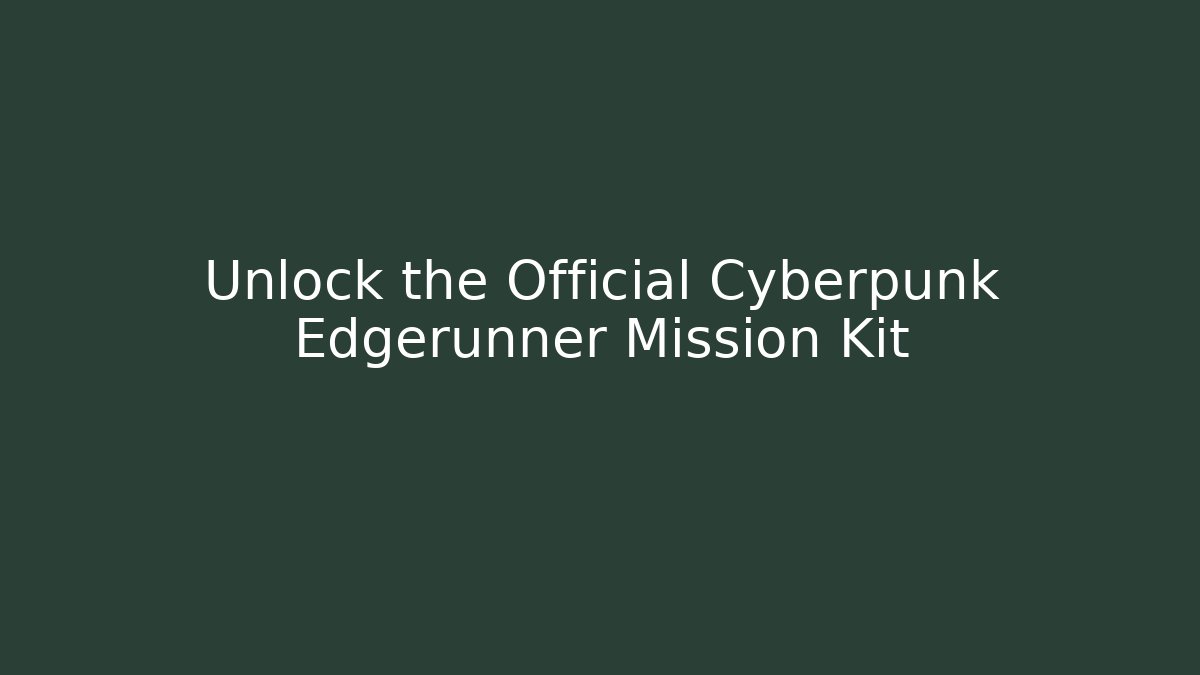 Unlock the Official Cyberpunk Edgerunner Mission Kit