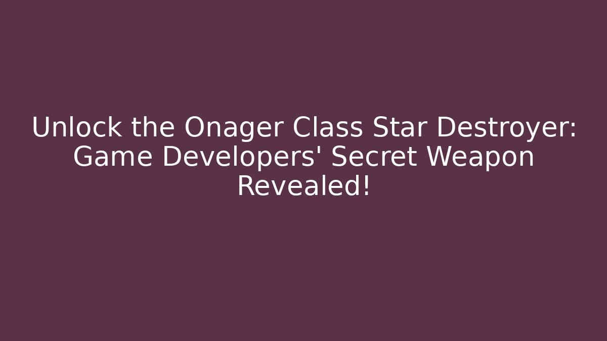 Unlock the Onager Class Star Destroyer: Game Developers’ Secret Weapon Revealed! - The Family Holidays