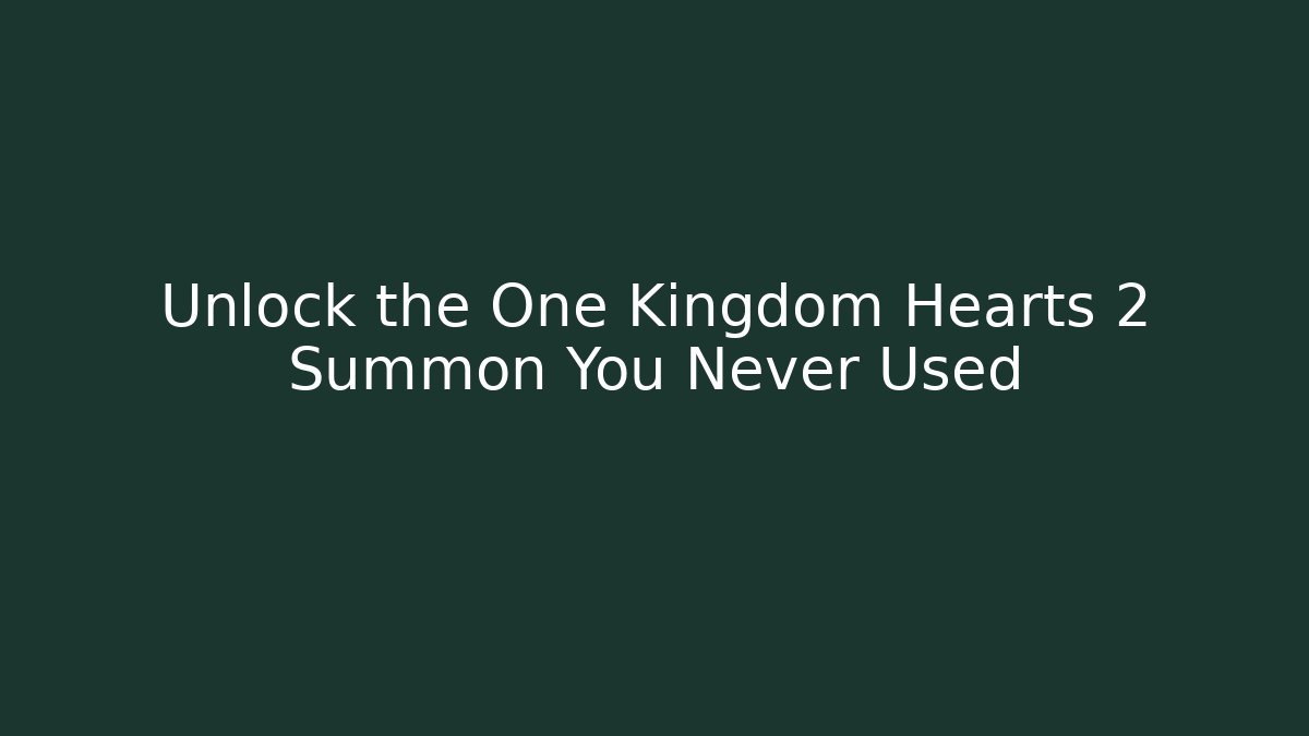 Unlock the One Kingdom Hearts 2 Summon You Never Used