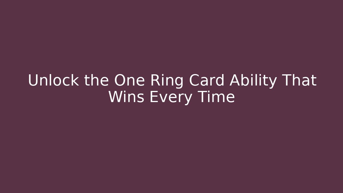 Unlock the One Ring Card Ability That Wins Every Time