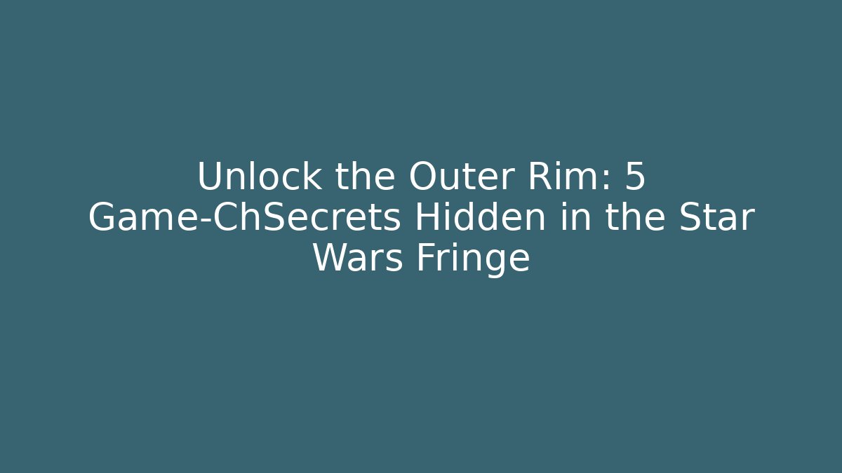 Unlock the Outer Rim: 5 Game-ChSecrets Hidden in the Star Wars Fringe