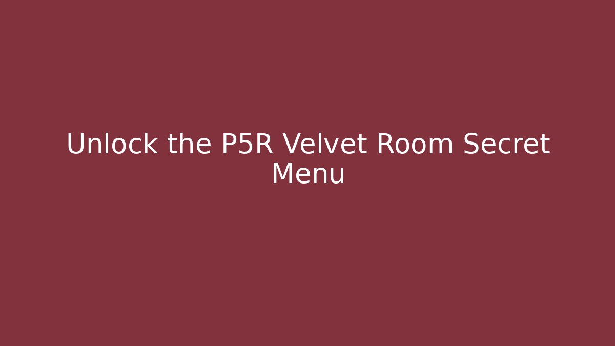 Unlock the P5R Velvet Room Secret Menu