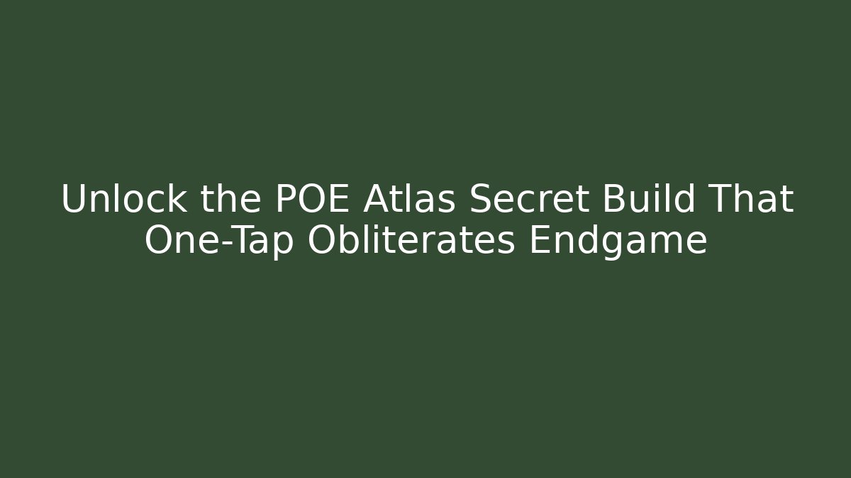 Unlock the POE Atlas Secret Build That One-Tap Obliterates Endgame