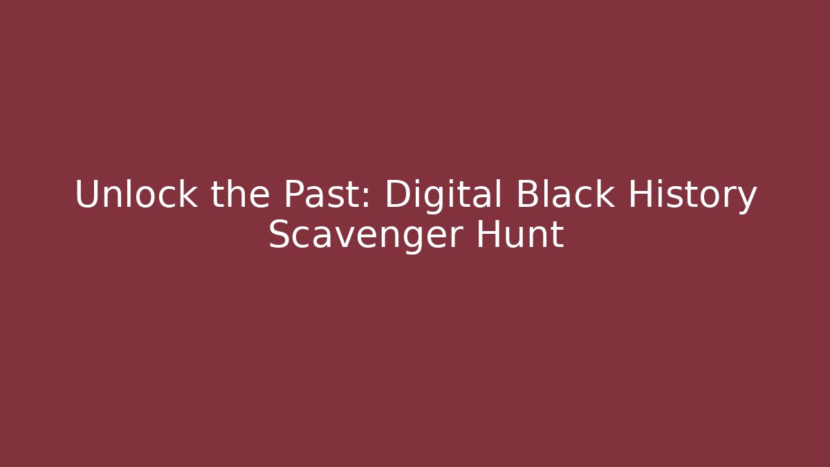 Unlock the Past: Digital Black History Scavenger Hunt