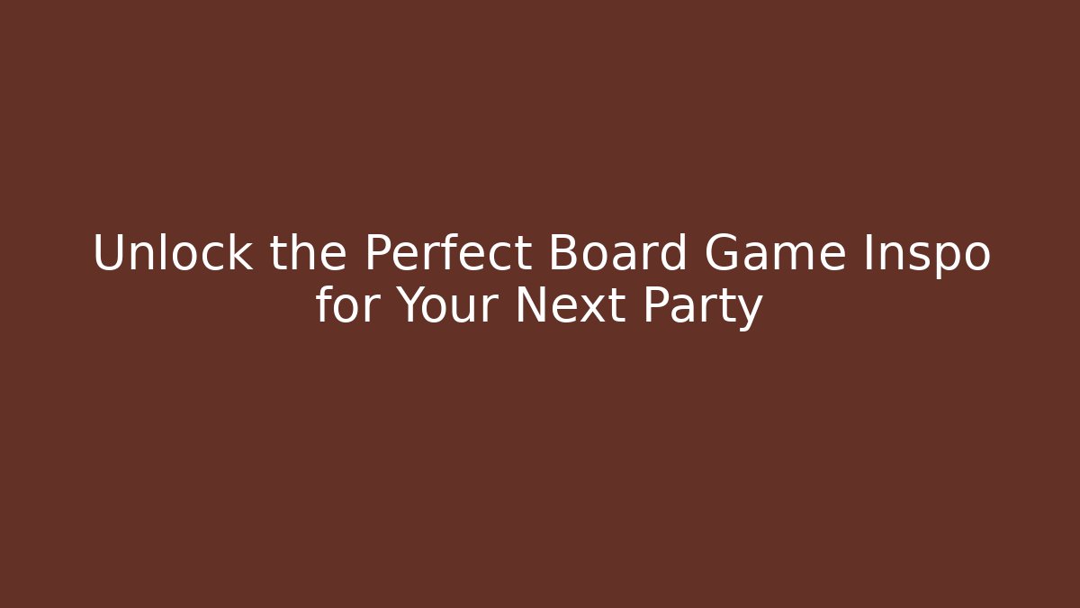 Unlock the Perfect Board Game Inspo for Your Next Party