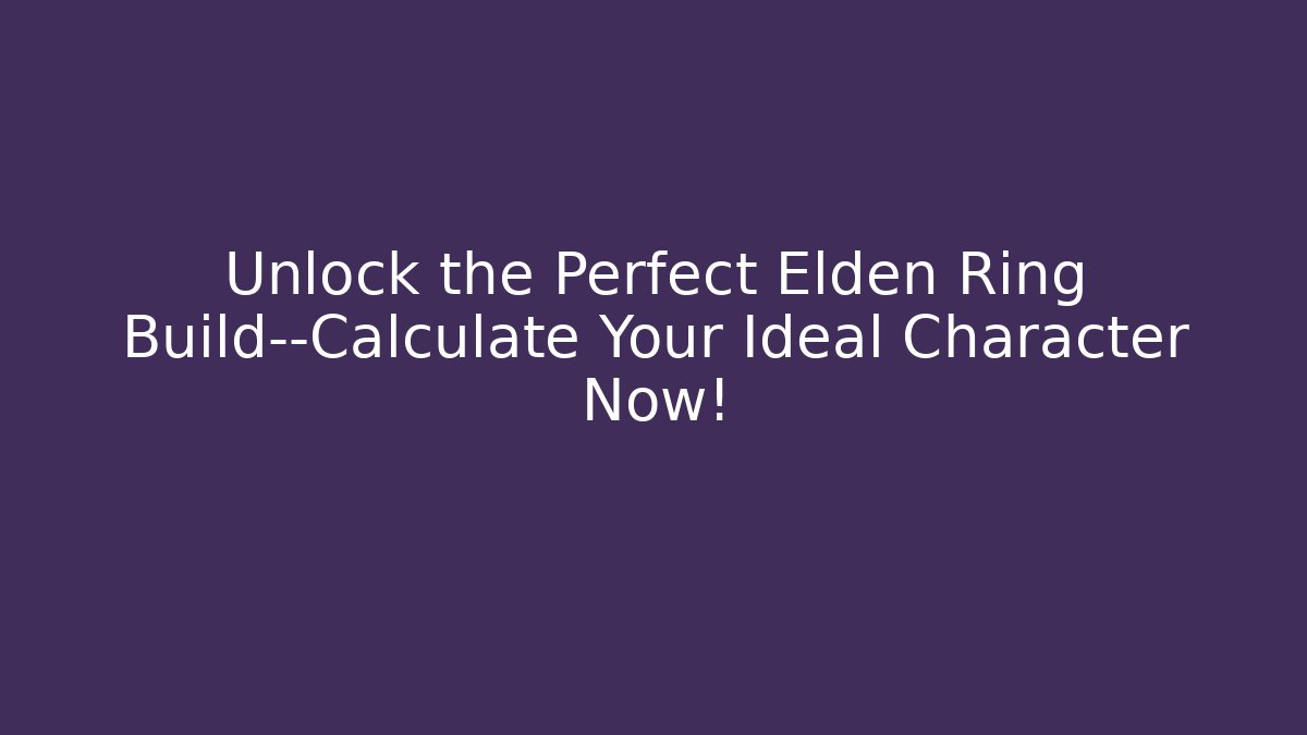 Unlock the Perfect Elden Ring Build—Calculate Your Ideal Character Now!