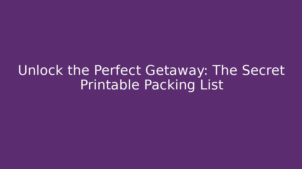 Unlock the Perfect Getaway: The Secret Printable Packing List