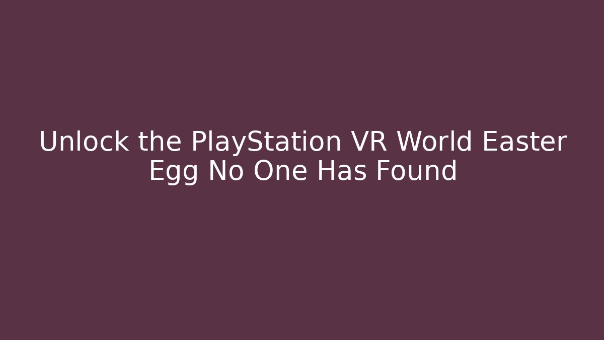 Unlock the PlayStation VR World Easter Egg No One Has Found