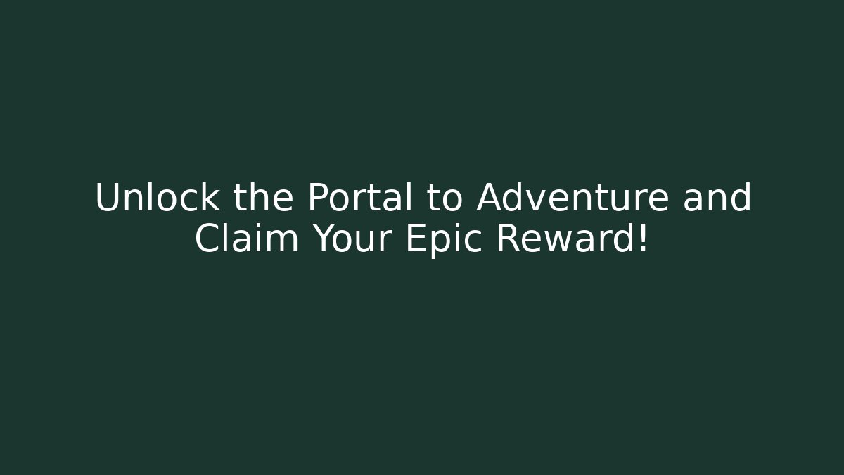 Unlock the Portal to Adventure and Claim Your Epic Reward!