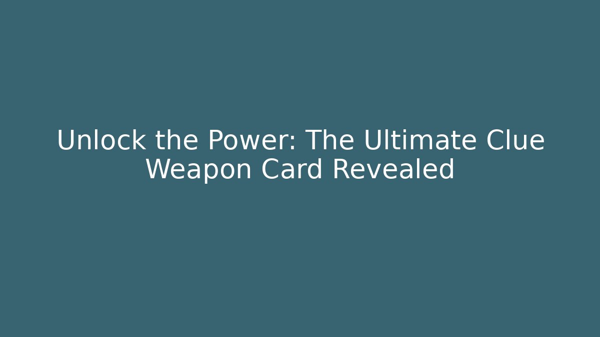 Unlock the Power: The Ultimate Clue Weapon Card Revealed