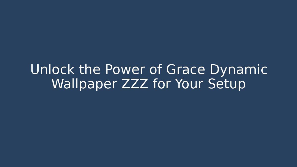Unlock the Power of Grace Dynamic Wallpaper ZZZ for Your Setup