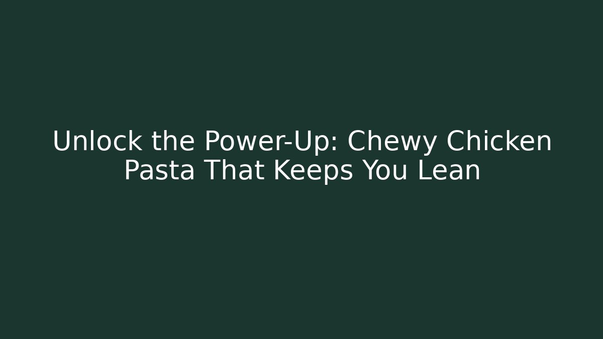 Unlock the Power-Up: Chewy Chicken Pasta That Keeps You Lean