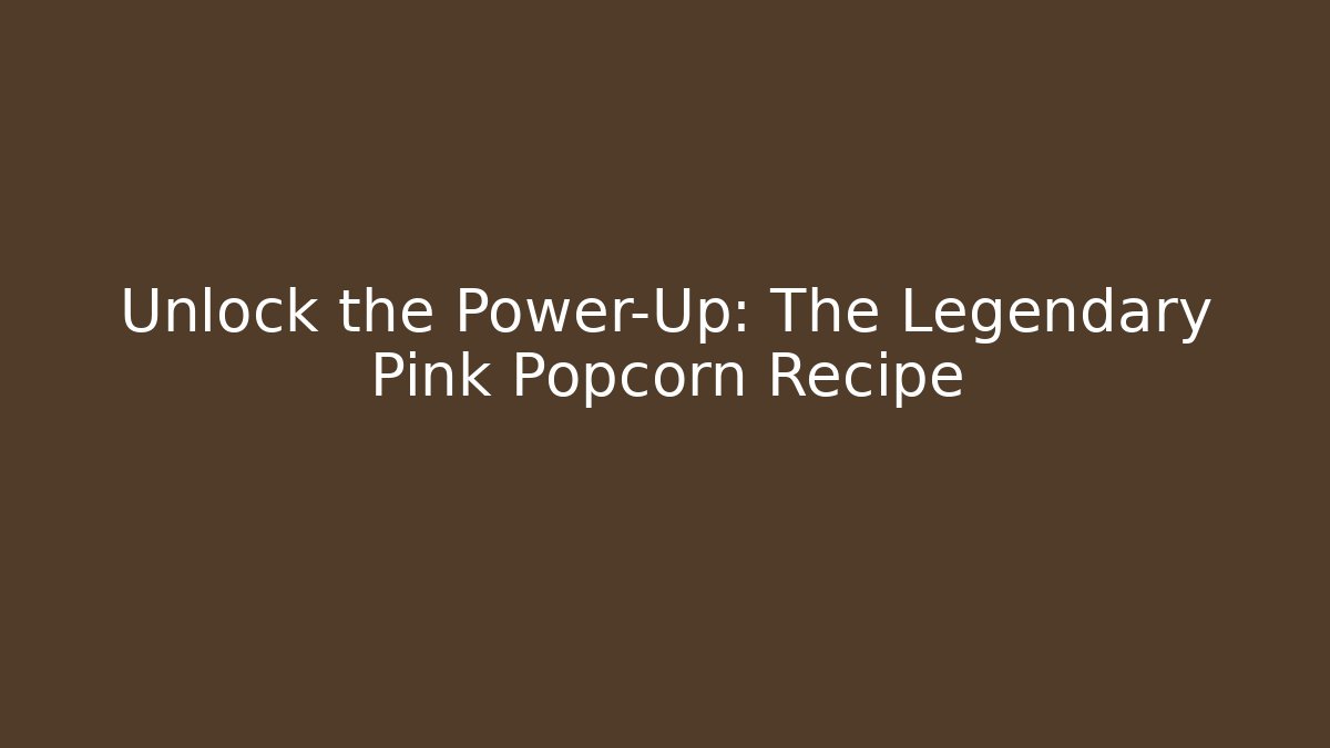 Unlock the Power-Up: The Legendary Pink Popcorn Recipe