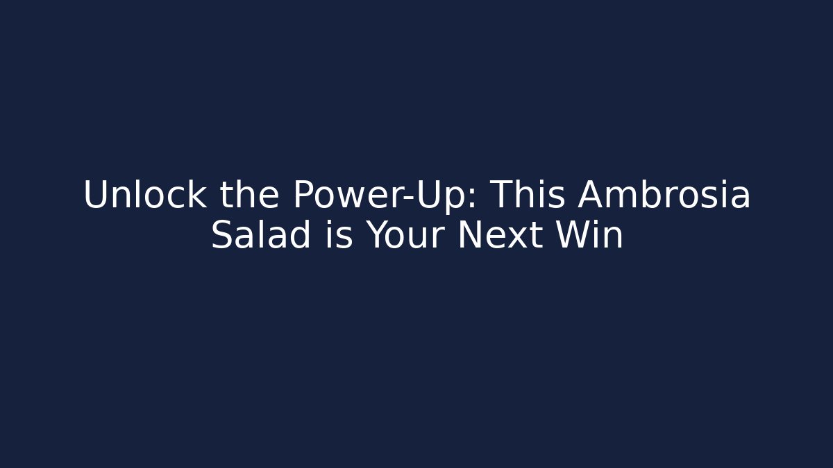Unlock the Power-Up: This Ambrosia Salad is Your Next Win