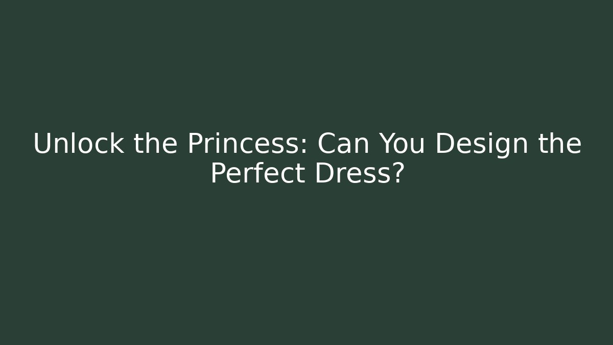 Unlock the Princess: Can You Design the Perfect Dress?