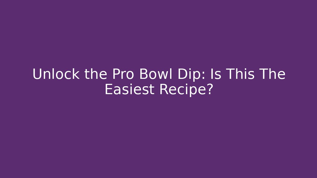 Unlock the Pro Bowl Dip: Is This The Easiest Recipe?