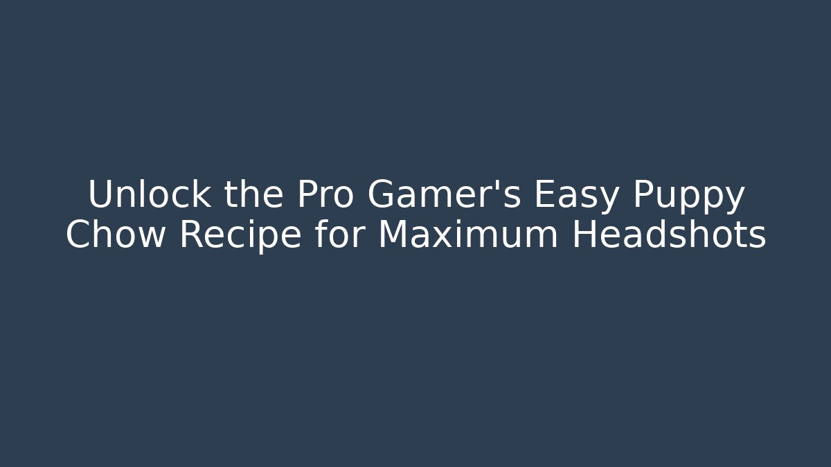 Unlock the Pro Gamer's Easy Puppy Chow Recipe for Maximum Headshots
