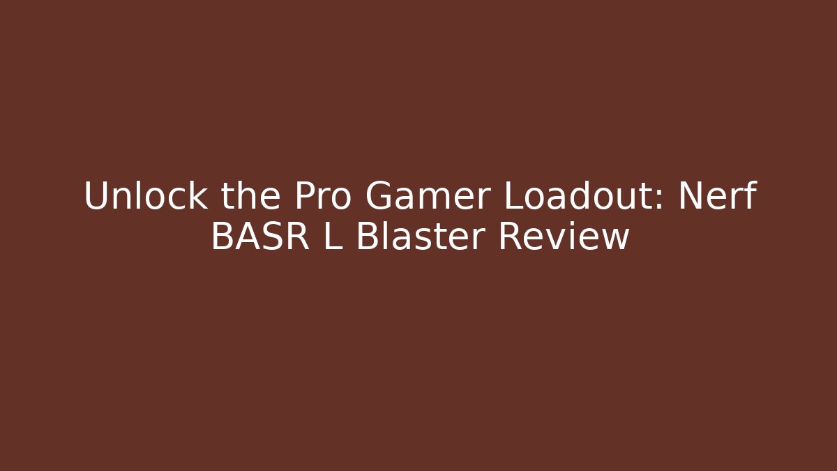 Unlock the Pro Gamer Loadout: Nerf BASR L Blaster Review
