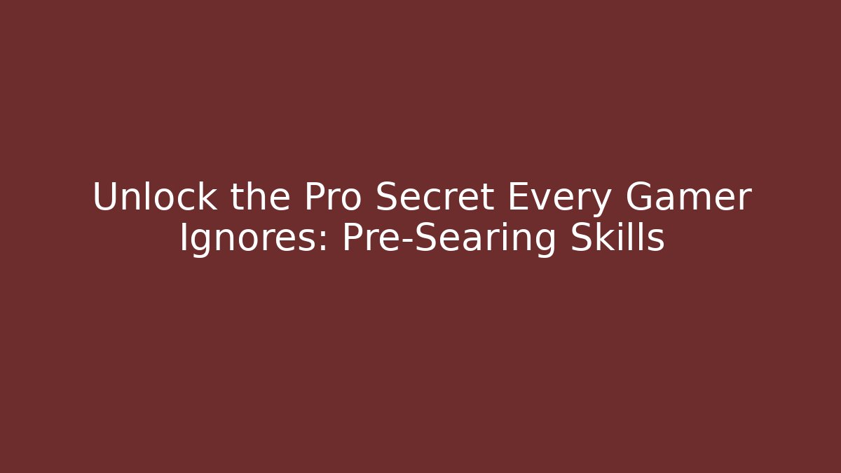 Unlock the Pro Secret Every Gamer Ignores: Pre-Searing Skills