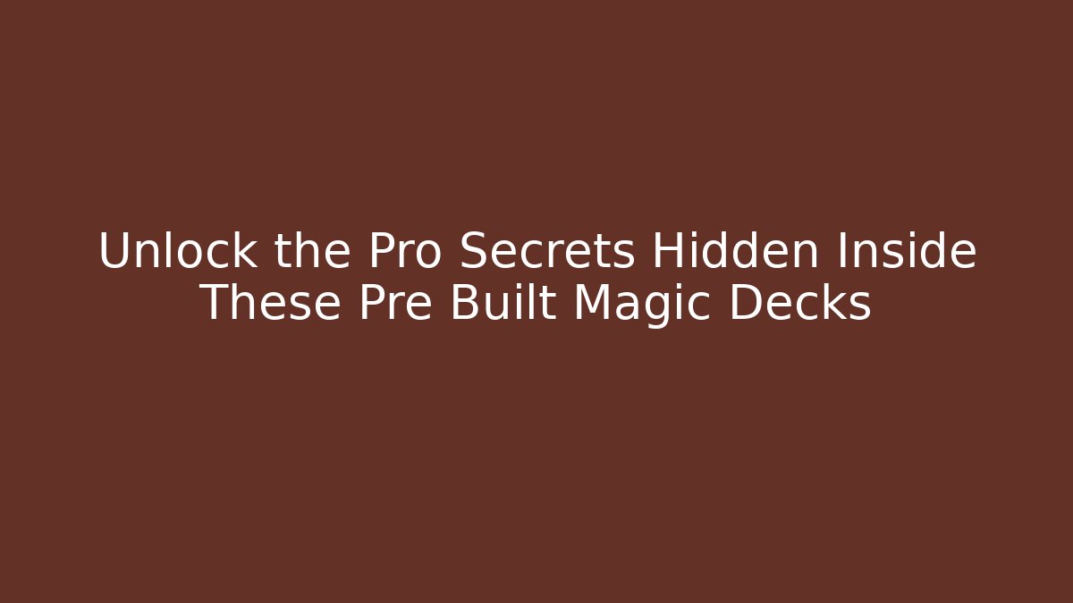 Unlock the Pro Secrets Hidden Inside These Pre Built Magic Decks