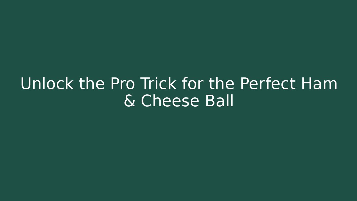 Unlock the Pro Trick for the Perfect Ham & Cheese Ball