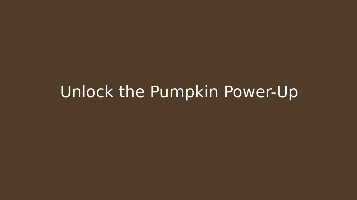 Unlock the Pumpkin Power-Up