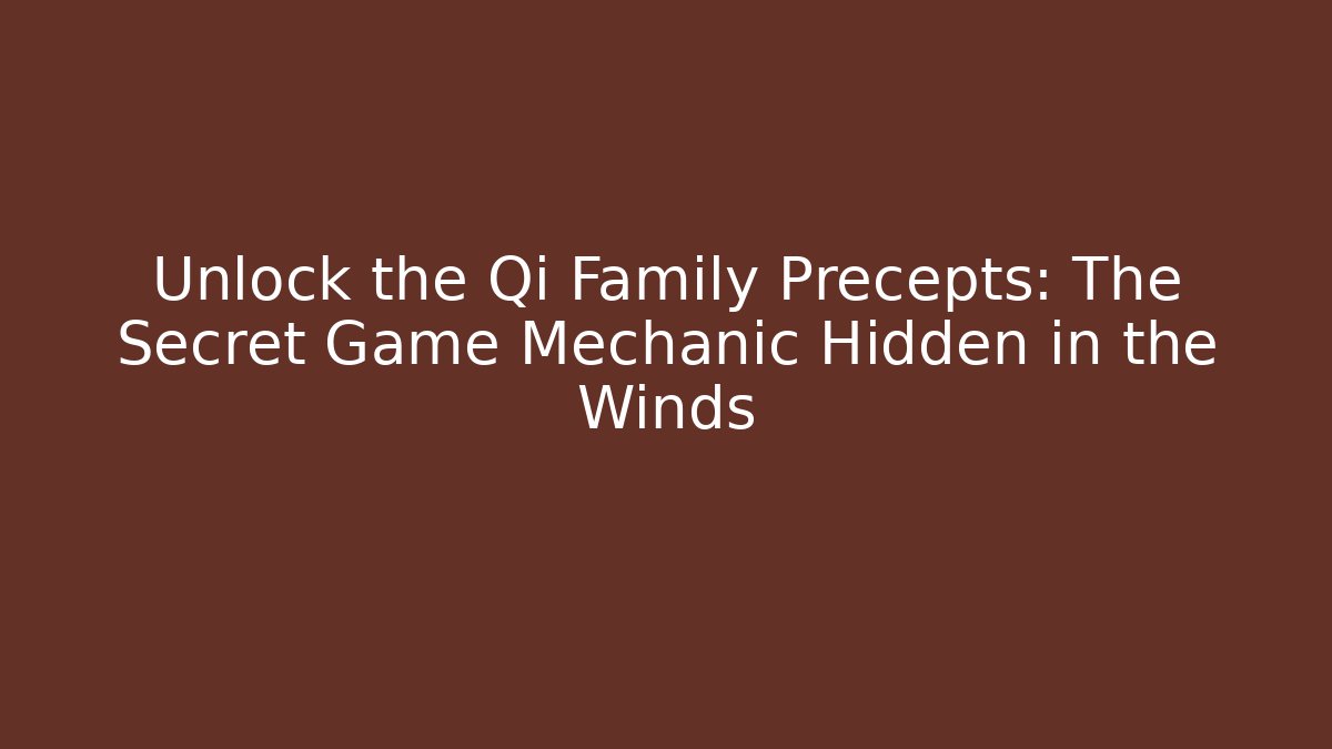 Unlock the Qi Family Precepts: The Secret Game Mechanic Hidden in the Winds