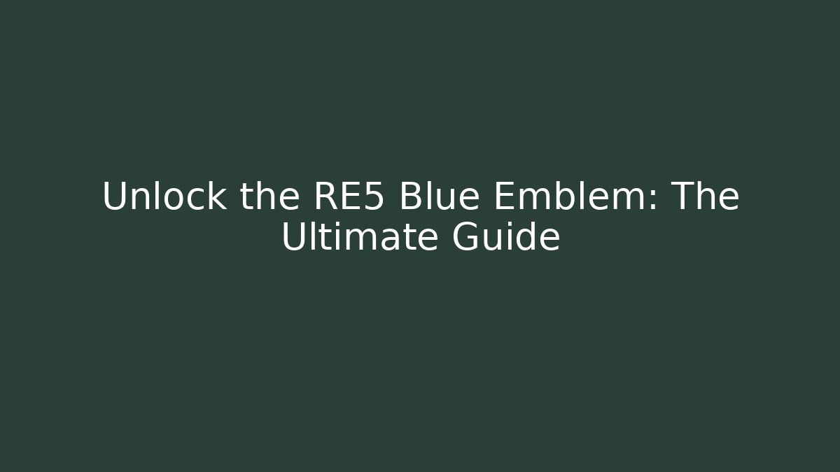 Unlock the RE5 Blue Emblem: The Ultimate Guide - The Family Holidays