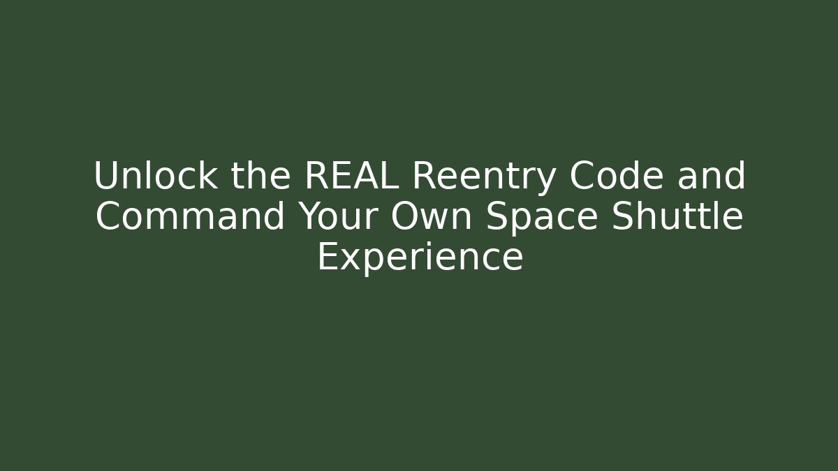 Unlock the REAL Reentry Code and Command Your Own Space Shuttle Experience