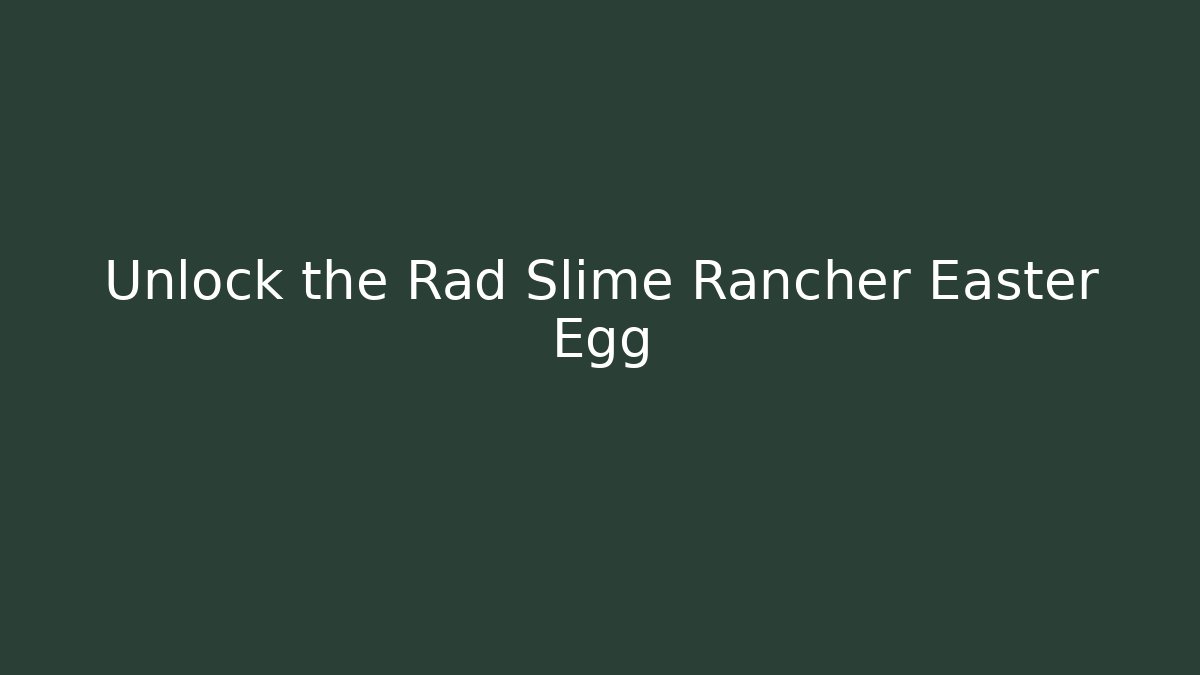Unlock the Rad Slime Rancher Easter Egg