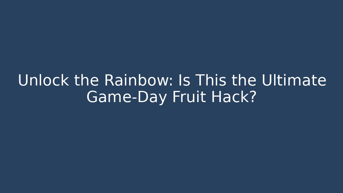 Unlock the Rainbow: Is This the Ultimate Game-Day Fruit Hack? - The Family Holidays