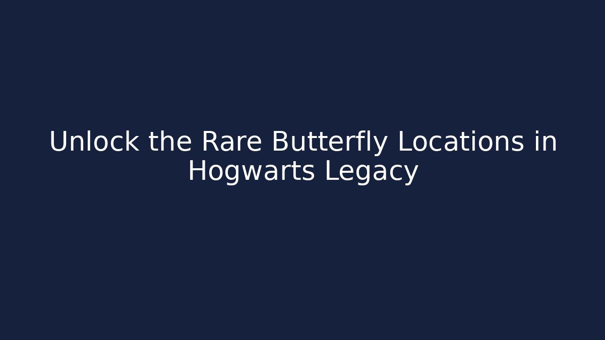 Unlock the Rare Butterfly Locations in Hogwarts Legacy - The Family Holidays