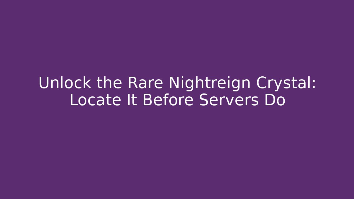 Unlock the Rare Nightreign Crystal: Locate It Before Servers Do