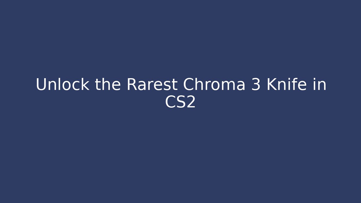 Unlock the Rarest Chroma 3 Knife in CS2 - The Family Holidays