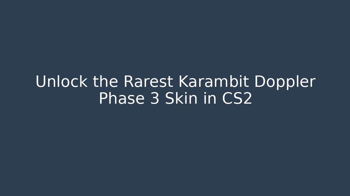 Unlock the Rarest Karambit Doppler Phase 3 Skin in CS2