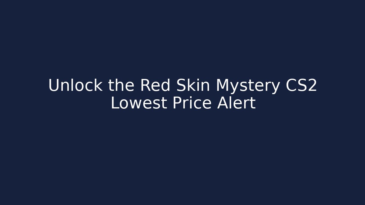 Unlock the Red Skin Mystery CS2 Lowest Price Alert