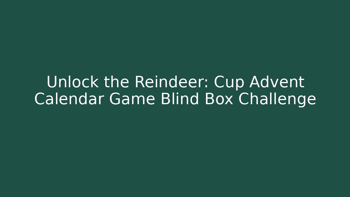 Unlock the Reindeer: Cup Advent Calendar Game Blind Box Challenge